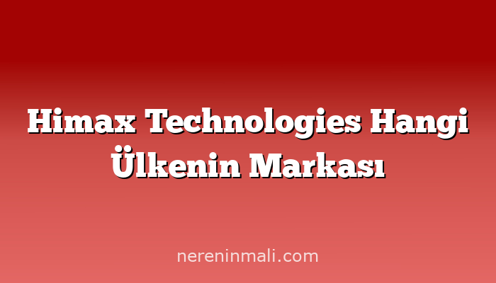 Himax Technologies Hangi Ülkenin Markası