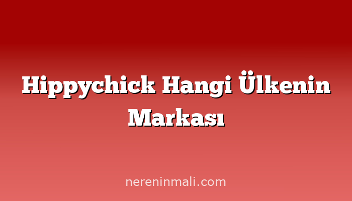 Hippychick Hangi Ülkenin Markası