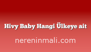 Hivy Baby Hangi Ülkeye ait