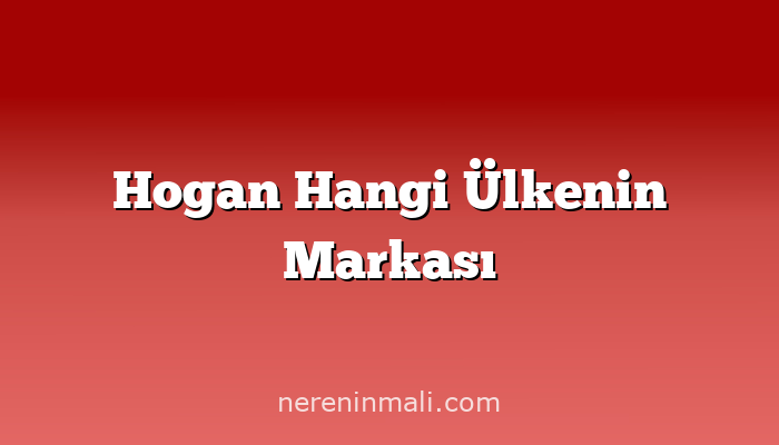 Hogan Hangi Ülkenin Markası