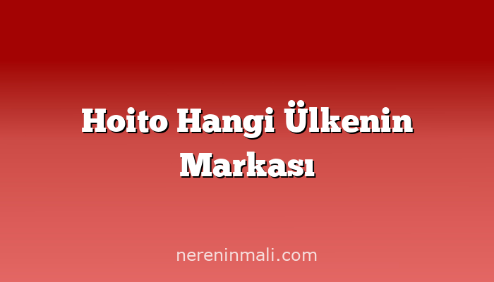 Hoito Hangi Ülkenin Markası