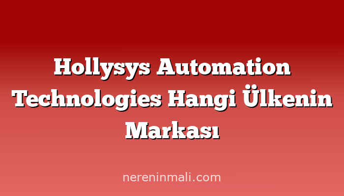 Hollysys Automation Technologies Hangi Ülkenin Markası