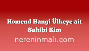 Homend Hangi Ülkeye ait Sahibi Kim