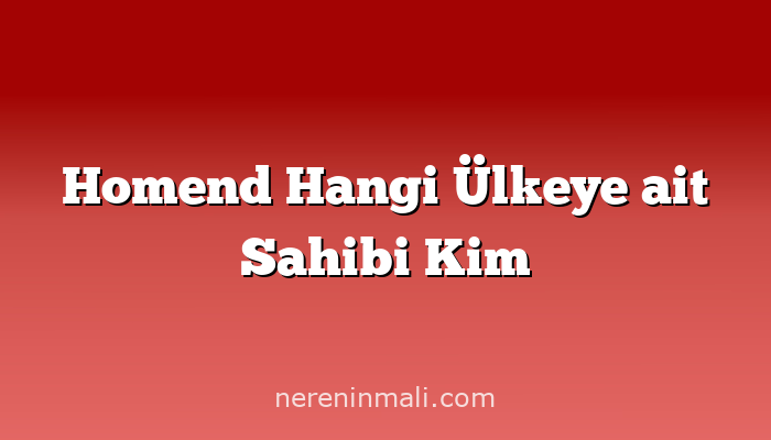 Homend Hangi Ülkeye ait Sahibi Kim