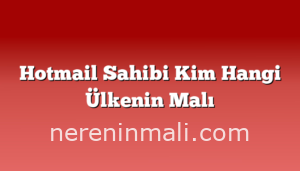 Hotmail Sahibi Kim Hangi Ülkenin Malı