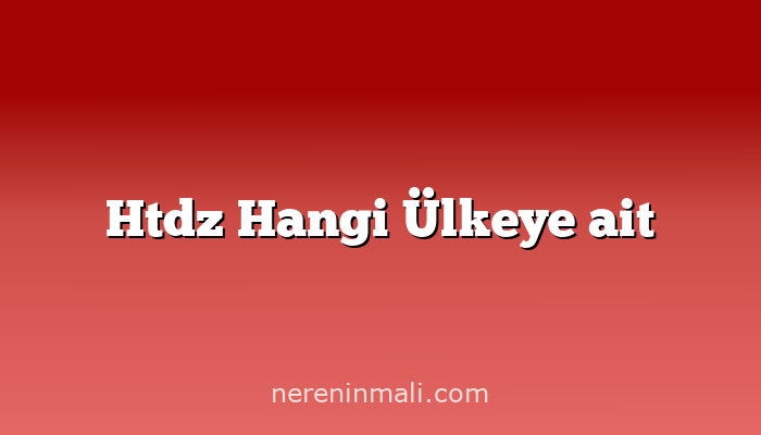 Htdz Hangi Ülkeye ait