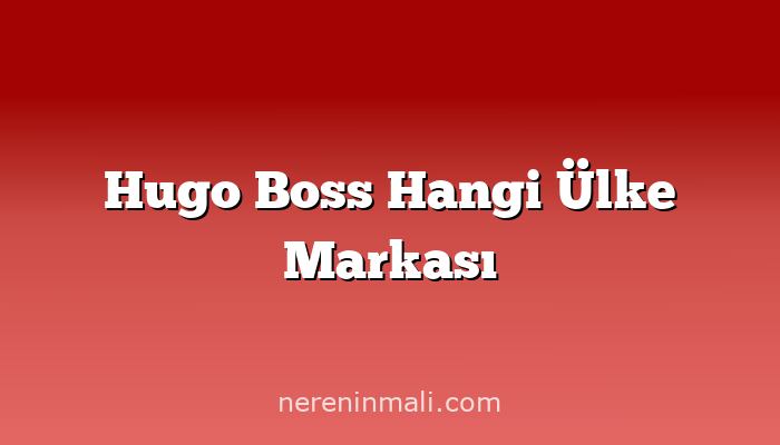 Hugo Boss Hangi Ülke Markası