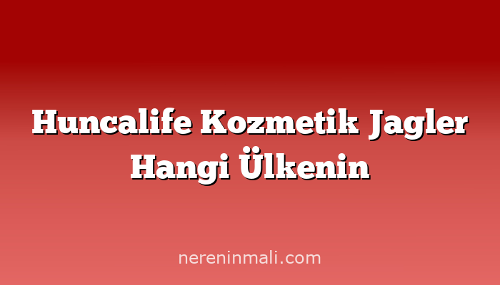 Huncalife Kozmetik Jagler Hangi Ülkenin