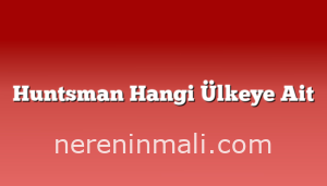 Huntsman Hangi Ülkeye Ait