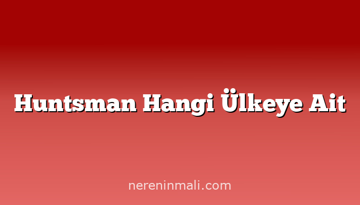 Huntsman Hangi Ülkeye Ait