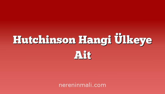 Hutchinson Hangi Ülkeye Ait