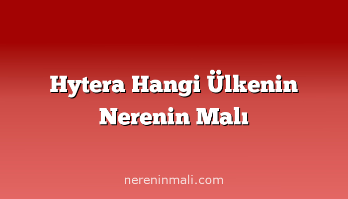 Hytera Hangi Ülkenin Nerenin Malı