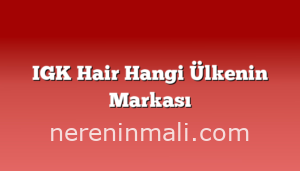 IGK Hair Hangi Ülkenin Markası