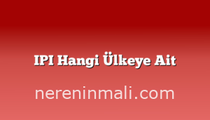 IPI Hangi Ülkeye Ait