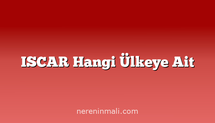 ISCAR Hangi Ülkeye Ait