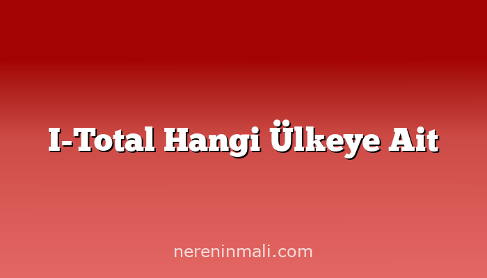 I-Total Hangi Ülkeye Ait