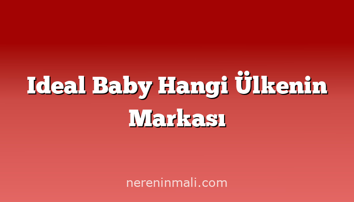 Ideal Baby Hangi Ülkenin Markası