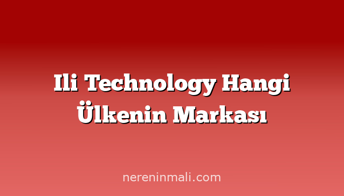 Ili Technology Hangi Ülkenin Markası