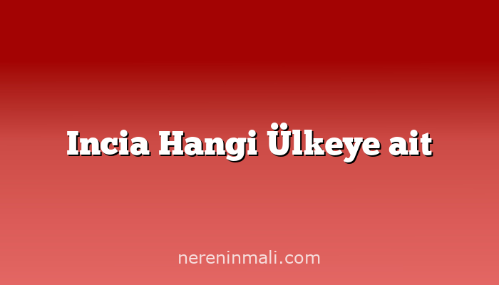 Incia Hangi Ülkeye ait