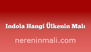 Indola Hangi Ülkenin Malı