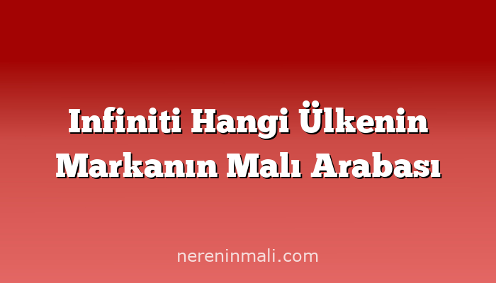 Infiniti Hangi Ülkenin Markanın Malı Arabası