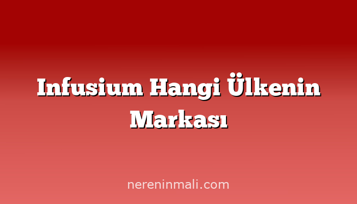 Infusium Hangi Ülkenin Markası