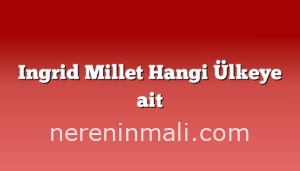 Ingrid Millet Hangi Ülkeye ait