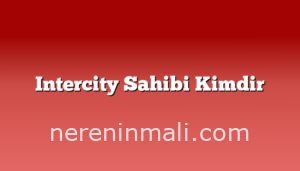 Intercity Sahibi Kimdir