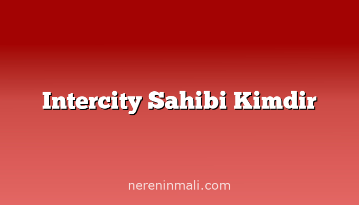 Intercity Sahibi Kimdir