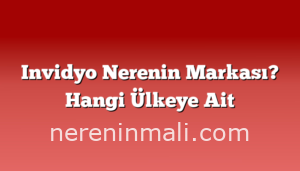 Invidyo Nerenin Markası? Hangi Ülkeye Ait