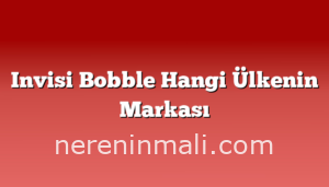 Invisi Bobble Hangi Ülkenin Markası