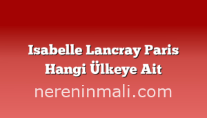 Isabelle Lancray Paris Hangi Ülkeye Ait