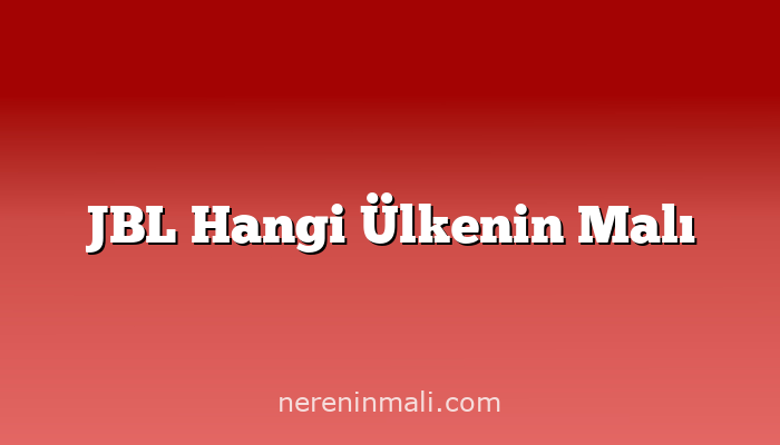 JBL Hangi Ülkenin Malı