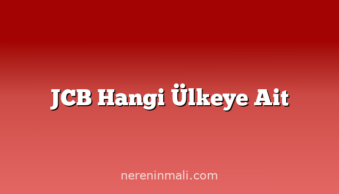 JCB Hangi Ülkeye Ait