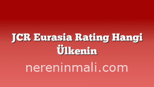 JCR Eurasia Rating Hangi Ülkenin