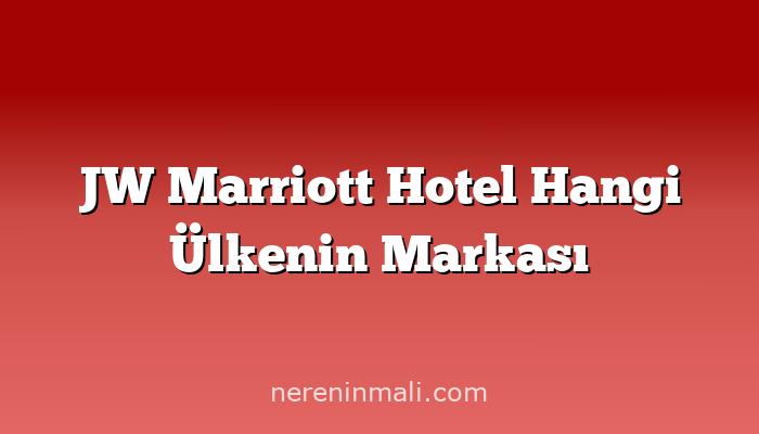 JW Marriott Hotel Hangi Ülkenin Markası