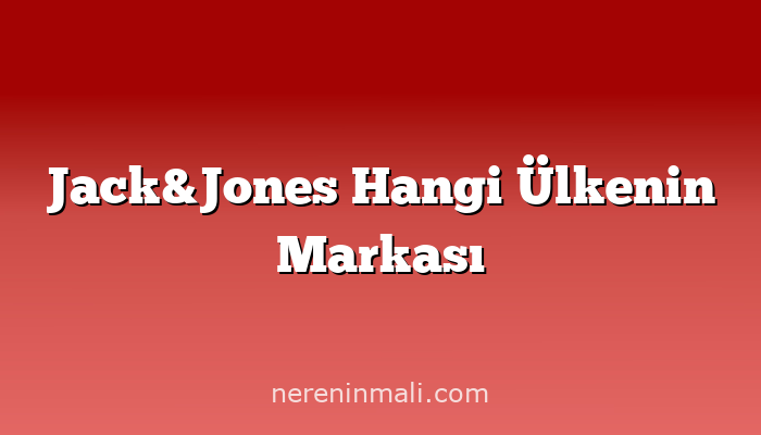 Jack&Jones Hangi Ülkenin Markası