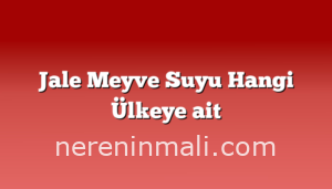 Jale Meyve Suyu Hangi Ülkeye ait