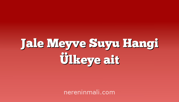 Jale Meyve Suyu Hangi Ülkeye ait