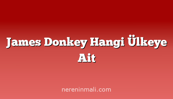 James Donkey Hangi Ülkeye Ait