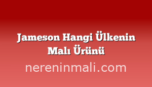 Jameson Hangi Ülkenin Malı Ürünü