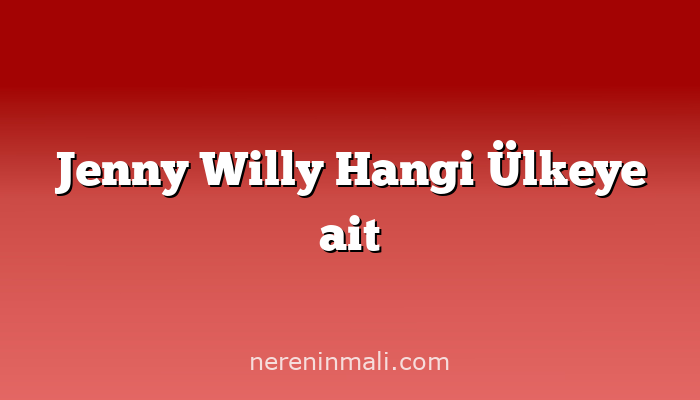 Jenny Willy Hangi Ülkeye ait