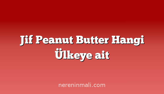 Jif Peanut Butter Hangi Ülkeye ait