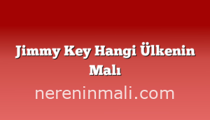 Jimmy Key Hangi Ülkenin Malı