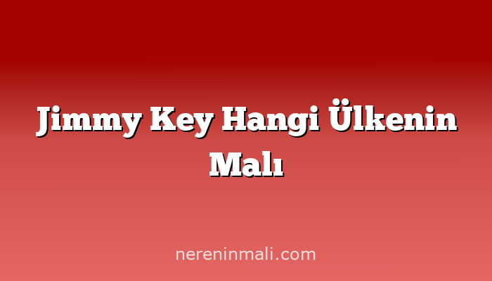 Jimmy Key Hangi Ülkenin Malı