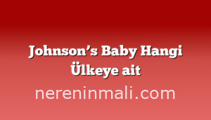 Johnson’s Baby Hangi Ülkeye ait