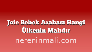 Joie Bebek Arabası Hangi Ülkenin Malıdır