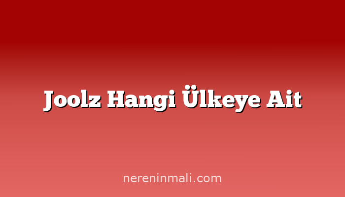 Joolz Hangi Ülkeye Ait