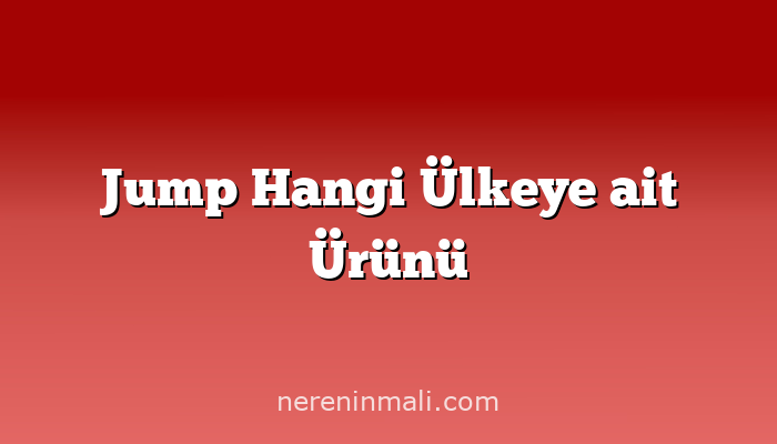 Jump Hangi Ülkeye ait Ürünü