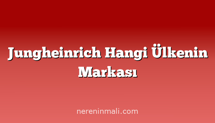 Jungheinrich Hangi Ülkenin Markası